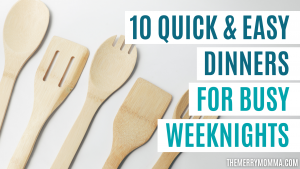 10 Quick & Easy Dinners for Busy Weeknights | The Merry Momma
